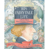 His Fairytale Life: A Book about Hans Christian Andersen