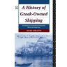 A History of Greek-Owned Shipping: The Making of an International Tramp Fleet, 1830 to the Present Day