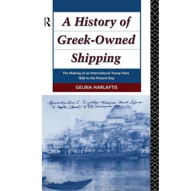A History of Greek-Owned Shipping: The Making of an International Tramp Fleet, 1830 to the Present Day