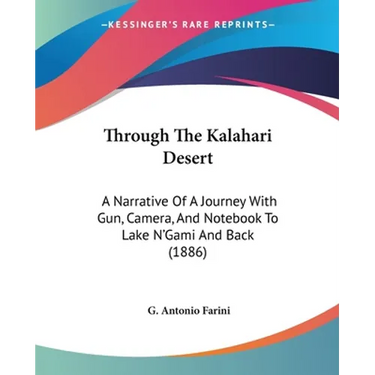 Through The Kalahari Desert: A Narrative Of A Journey With Gun, Camera, And Notebook To Lake N'Gami And Back (1886)