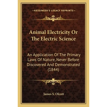 Animal Electricity Or The Electric Science: An Application Of The Primary Laws Of Nature, Never Before Discovered And Demonstrated (1844)