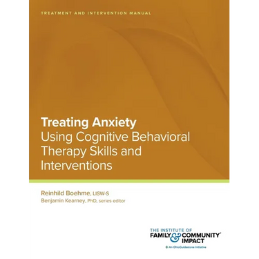 Treating Anxiety Using Using Cognitive Behavioral Therapy Skills and Interventions: Treatment and Intervention Manual