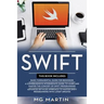 Swift: The Complete Guide for Beginners, Intermediate and Advanced Detailed Strategies To Master Swift Programming