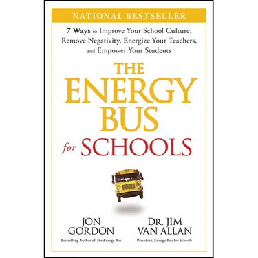 The Energy Bus for Schools: 7 Ways to Improve Your School Culture, Remove Negativity, Energize Your Teachers, and Empower Your Students