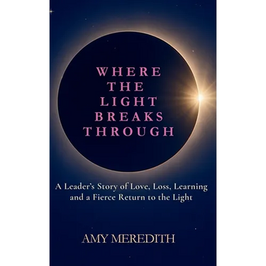 Where the Light Breaks Through: A Leader's Story of Love, Loss, Learning, and a Fierce Return to the Light