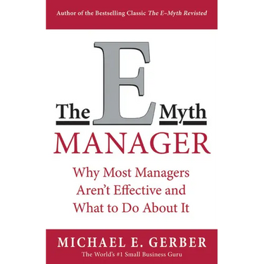 The E-Myth Manager: Why Most Managers Don't Work and What to Do about It