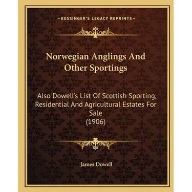Norwegian Anglings And Other Sportings: Also Dowell's List Of Scottish Sporting, Residential And Agricultural Estates For Sale (1906)