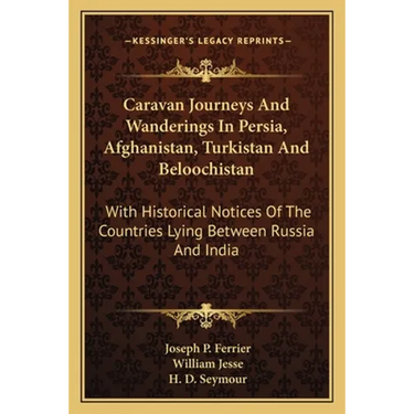Caravan Journeys And Wanderings In Persia, Afghanistan, Turkistan And Beloochistan: With Historical Notices Of The Countries Lying Between Russia And