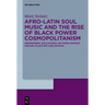 Afro-Latin Soul Music and the Rise of Black Power Cosmopolitanism: >Hemispheric Soulscapes