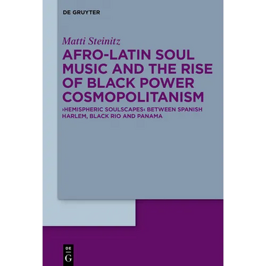 Afro-Latin Soul Music and the Rise of Black Power Cosmopolitanism: >Hemispheric Soulscapes
