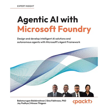 Agentic AI with Microsoft Foundry: Design and develop intelligent AI solutions and autonomous agents with Microsoft's Agent Framework