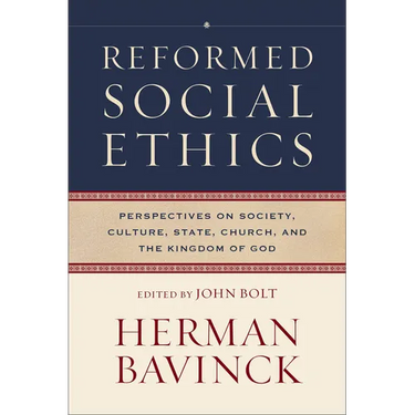 Reformed Social Ethics: Perspectives on Society, Culture, State, Church, and the Kingdom of God