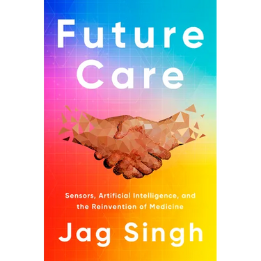 Future Care: Sensors, Artificial Intelligence, and the Reinvention of Medicine