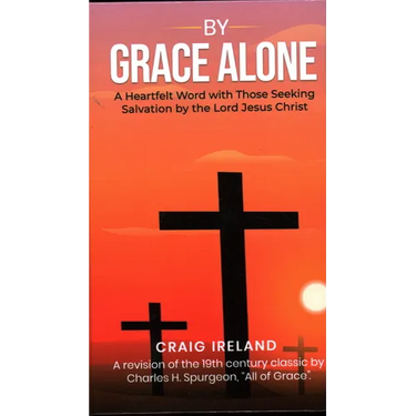 By Grace Alone: A Heartfelt Word with Those Seeking Salvation by the Lord Jesus Christ