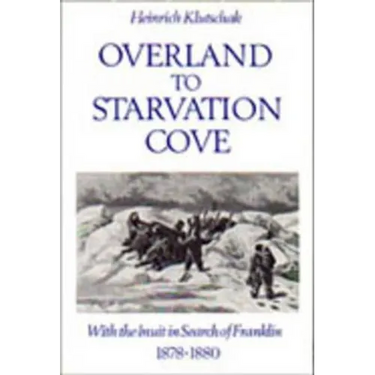 Overland to Starvation Cove: With the Inuit in Search of Franklin, 1878-1880