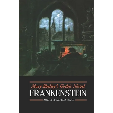 Mary Shelley's Frankenstein, Annotated and Illustrated: The Uncensored 1818 Text with Maps, Essays, and Analysis
