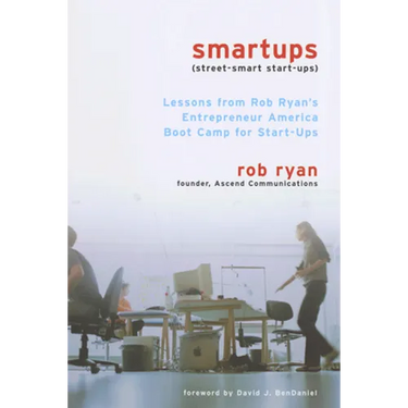 Smartups: Lessons from Rob Ryan's Entrepreneur America Boot Camp for Start-Ups