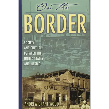 On the Border: Society and Culture Between the United States and Mexico