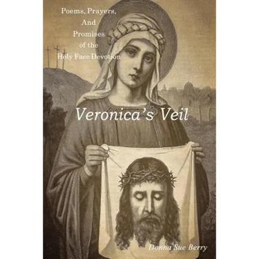 Veronica's Veil: Poems, Prayers, and Promises of the Holy Face Devotion