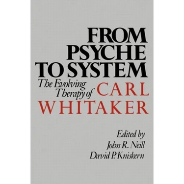 From Psyche to System: The Evolving Therapy of Carl Whitaker