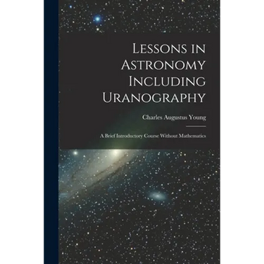 Lessons in Astronomy Including Uranography: A Brief Introductory Course Without Mathematics