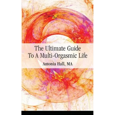 The Ultimate Guide to a Multi-Orgasmic Life