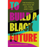 To Build a Black Future: The Radical Politics of Joy, Pain, and Care