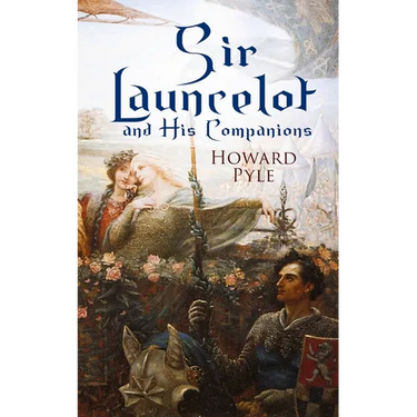 Sir Launcelot and His Companions: Arthurian Legends & Myths of the Greatest Knight of the Round Table