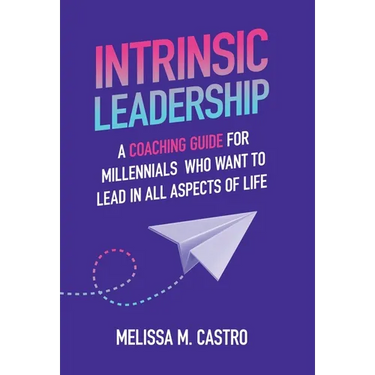 Intrinsic Leadership: A Coaching Guide for Millennials Who Want to Lead in All Aspects of Life