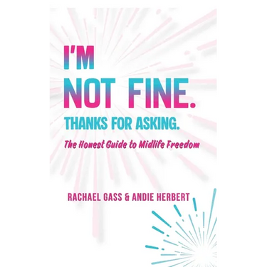 I'm Not Fine. Thanks for Asking.: An Honest Guide to Midlife Freedom.