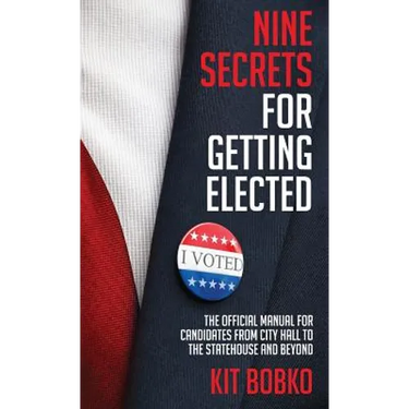 Nine Secrets for Getting Elected: The Official Manual for Candidates from City Hall to the Statehouse and Beyond