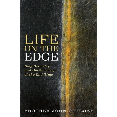 Life on the Edge: Holy Saturday and the Recovery of the End Time