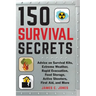 150 Survival Secrets: Advice on Survival Kits, Extreme Weather, Rapid Evacuation, Food Storage, Active Shooters, First Aid, and More