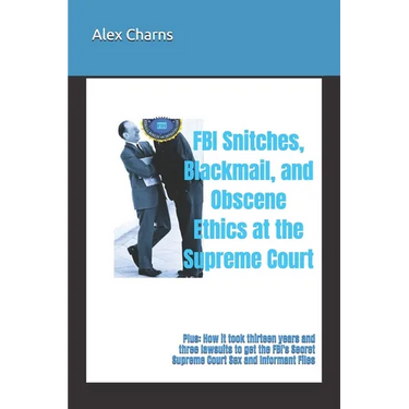 FBI Snitches, Blackmail, and Obscene Ethics at the Supreme Court: Plus: How it took thirteen years and three lawsuits to get the FBI's Secret Supreme