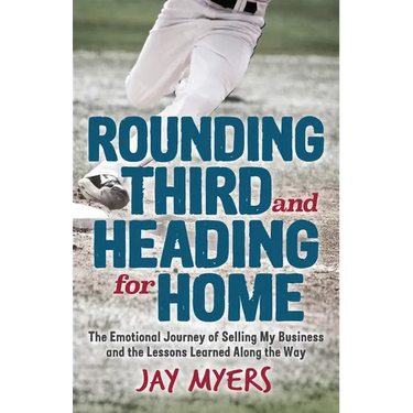 Rounding Third and Heading for Home: The Emotional Journey of Selling My Business and the Lessons Learned Along the Way