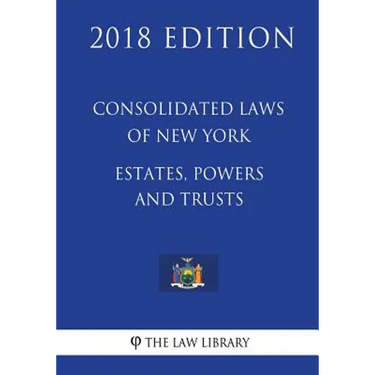 Consolidated Laws of New York - Estates, Powers and Trusts (2018 Edition)