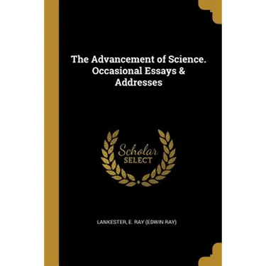 The Advancement of Science. Occasional Essays & Addresses