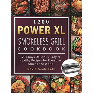 1200 Power XL Smokeless Grill Cookbook: 1200 Days Delicious, Easy & Healthy Recipes for Everyone Around the World