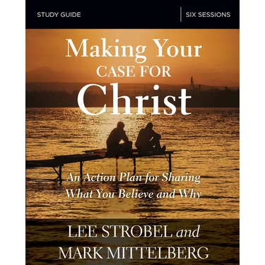 The Making Your Case for Christ Bible Study Guide: An Action Plan for Sharing What You Believe and Why