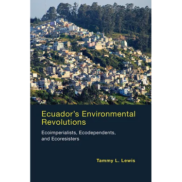 Ecuador's Environmental Revolutions: Ecoimperialists, Ecodependents, and Ecoresisters
