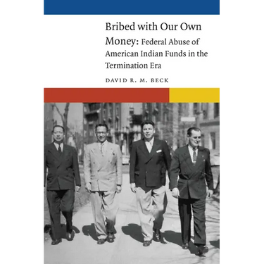 Bribed with Our Own Money: Federal Abuse of American Indian Funds in the Termination Era