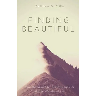 Finding Beautiful: How the Search for Beauty Leads Us into the Wonder of God
