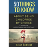 50 Things to Know About Being Childfree by Choice: A Guide for Understanding and Acceptance