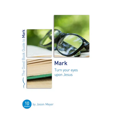 Mark: Turn Your Eyes Upon Jesus: Ten Studies for Small Groups or Individuals