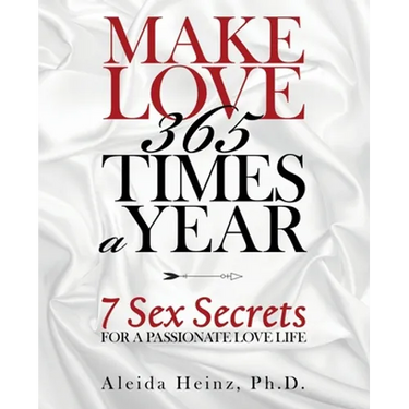 Make Love 365 Times a Year: 7 Sex Secrets for a Passionate Love Life
