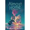 Almost Home: A Novel of the Sultana and the Last Great Tragedy of the Civil War