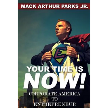 Your Time Is Now! Corporate America To Entrepreneur