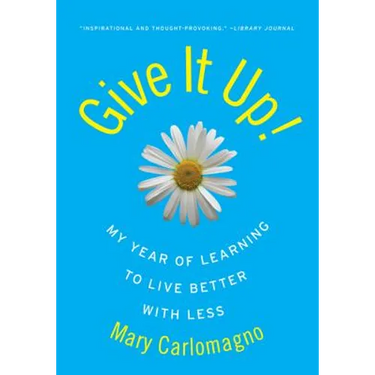 Give It Up!: My Year of Learning to Live Better with Less