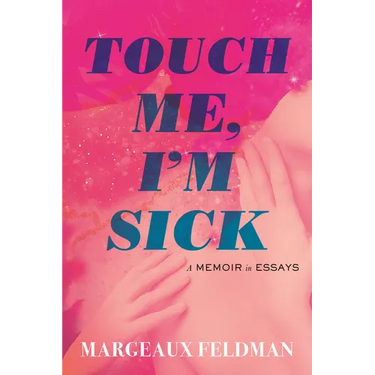 Touch Me, I'm Sick: A Memoir in Essays