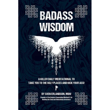 Badass Wisdom: A Killer Daily Meditational to Take You to the Ugly Places and Kick Your Ass!